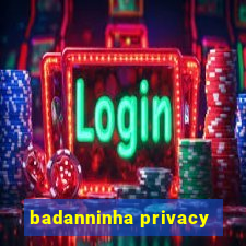 badanninha privacy